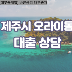 오라이동대부업체 오라이동비대면대출 제주시대부업체개인돈 오라이동월변대부대출 오라이동소액대부업체